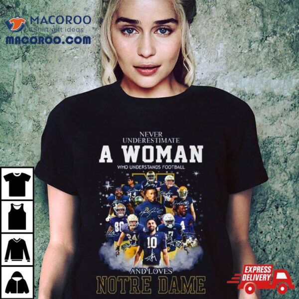 Notre Dame Fighting Irish Never Underestimate A Woman Who Understands Football And Love Notre Dame Football Signatures T Shirt