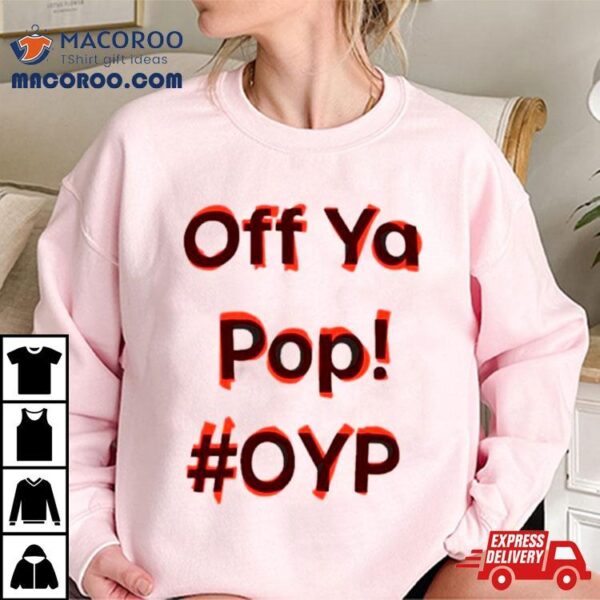 Off Ya Pop Oyp Shirt