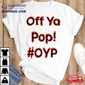 Off Ya Pop Oyp Shirt