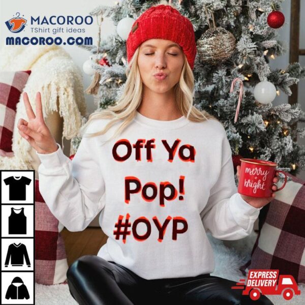 Off Ya Pop Oyp Shirt