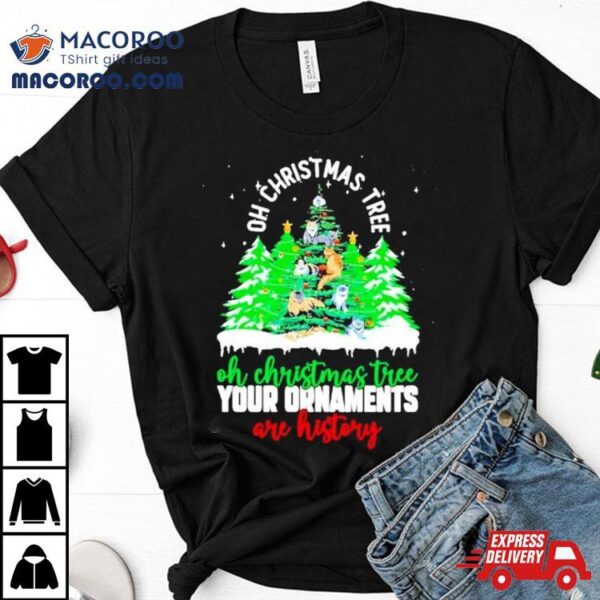 Oh Christmas Tree Your Ornaments Are History Shirt