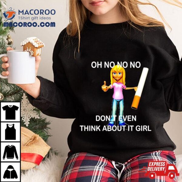 Oh No No No Don’t Even Think About It Girl Shirt