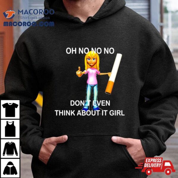 Oh No No No Don’t Even Think About It Girl Shirt