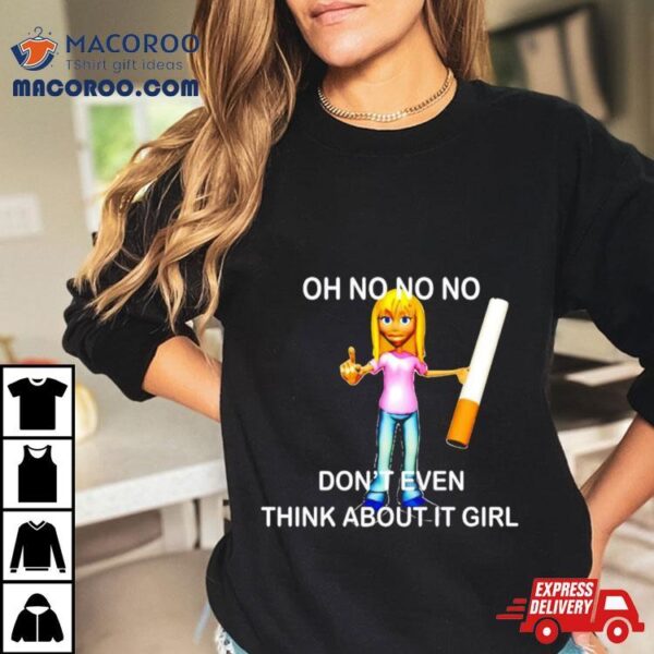 Oh No No No Don’t Even Think About It Girl Shirt