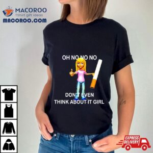 Oh No No No Don T Even Think About It Girl Tshirt