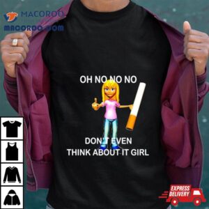 Oh No No No Don T Even Think About It Girl Tshirt