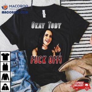 Ok Toby Fuck Off Tshirt