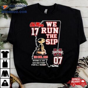 Ole Miss Rebels We Run The Sip Egg Bowl Beat Msu Tshirt