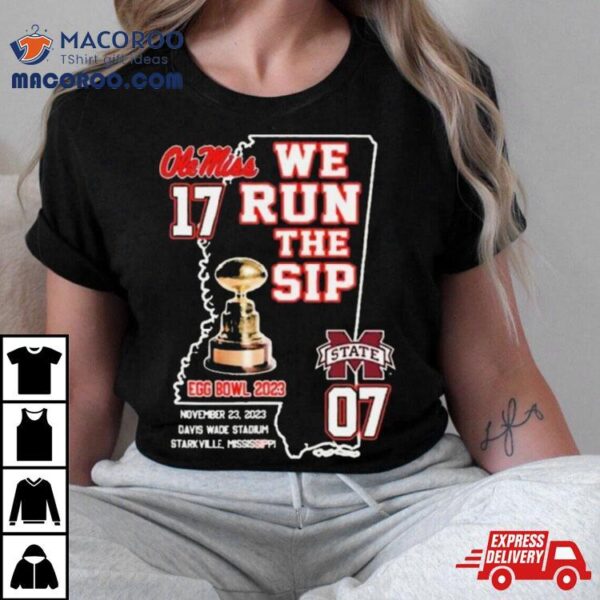 Ole Miss Rebels We Run The Sip Egg Bowl 2023 Beat Msu T Shirt