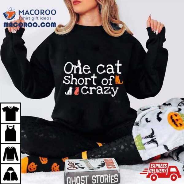 One Cat Short Of Crazy Funny Cute Kittens Shirt