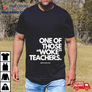 One Of Those Woke Teachers Tshirt