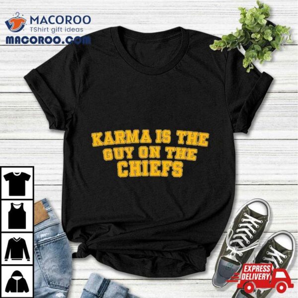 Original Karma Is The Guy On Chiefs Text Shirt