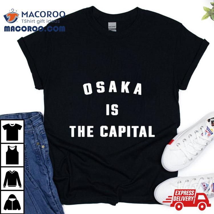 Osaka Is The Capital Shirt Osaka Is The Capital Shirt
