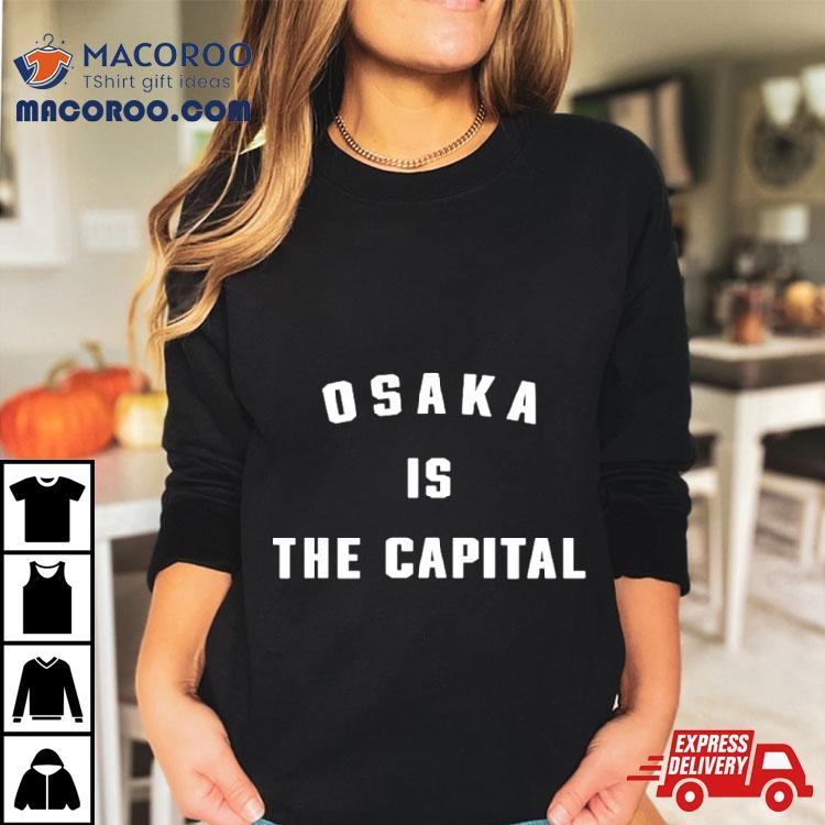 Osaka Is The Capital Shirt Osaka Is The Capital Shirt