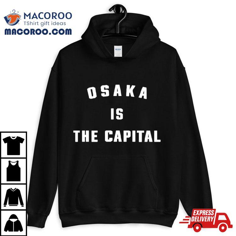 Osaka Is The Capital Shirt Osaka Is The Capital Shirt