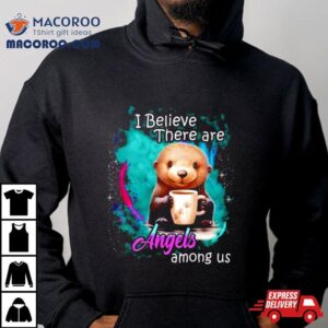 Otter I Believe There Are Angels Among Us Tshirt