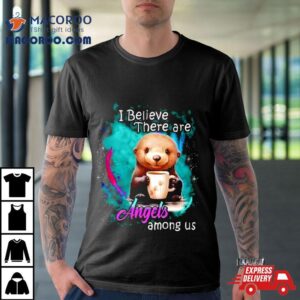 Otter I Believe There Are Angels Among Us Tshirt