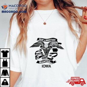 Our Liberties We Prize Our Rights We Will Maintain Iowa Shirt