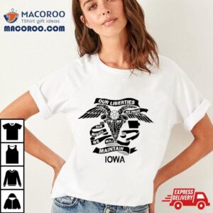 Our Liberties We Prize Our Rights We Will Maintain Iowa Tshirt