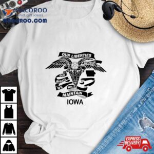 Our Liberties We Prize Our Rights We Will Maintain Iowa Tshirt