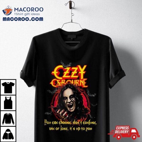 Ozzy Osbourne You Can Choose Don’t Confuse Win Or Lose It’s Up To You T Shirt