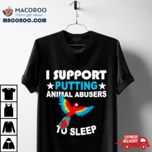 Parrot I Support Putting Animal Abusers To Sleep Tshirt