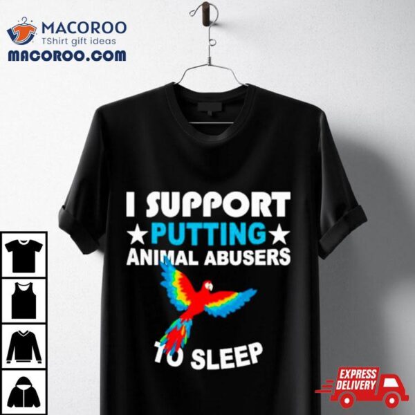 Parrot I Support Putting Animal Abusers To Sleep Shirt