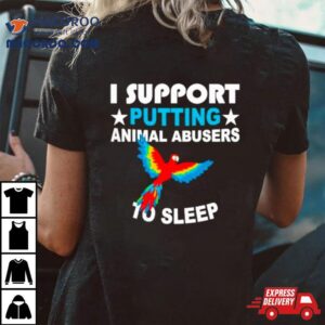 Parrot I Support Putting Animal Abusers To Sleep Tshirt