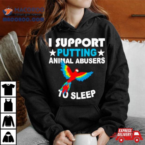 Parrot I Support Putting Animal Abusers To Sleep Shirt