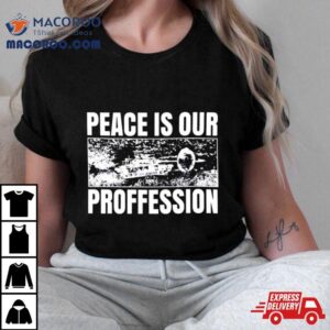Peace Is Our Profession Shirt