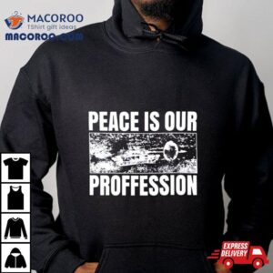 Peace Is Our Profession Shirt