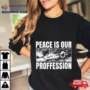 Peace Is Our Profession Tshirt