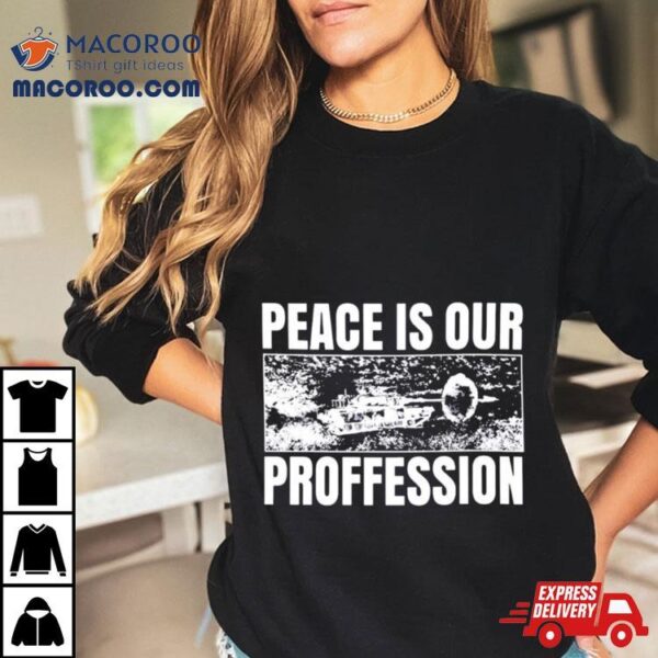 Peace Is Our Profession Shirt