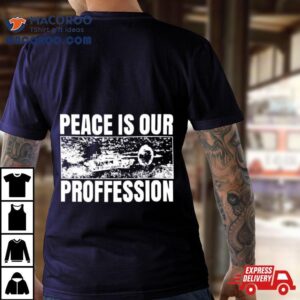 Peace Is Our Profession Tshirt