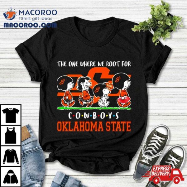 Peanuts Characters The One Where We Root For Oklahoma State Cowboys Friends Shirt