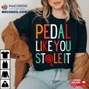 Pedal Like You Stole I Tshirt