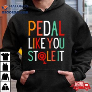 Pedal Like You Stole I Tshirt