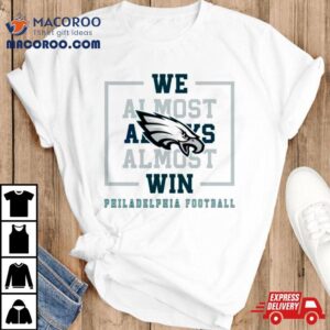 Philadelphia Eagles We Almost Always Almost Win Tshirt