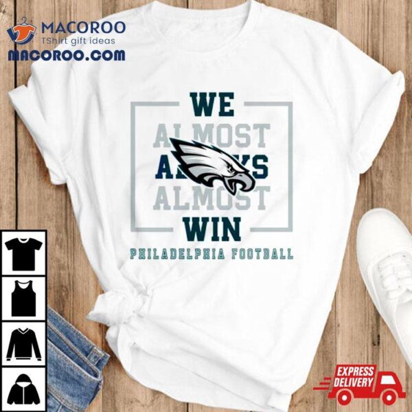 Philadelphia Eagles We Almost Always Almost Win Shirt