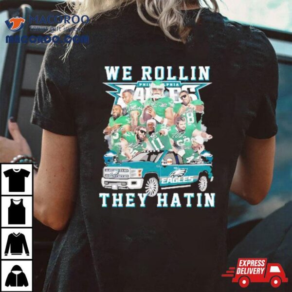 Philadelphia Eagles We Rollin They Hatin Signatures Shirt