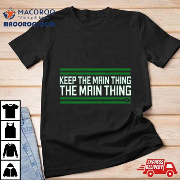 Philadelphia Keep The Main Thing The Main Thing T Shirt