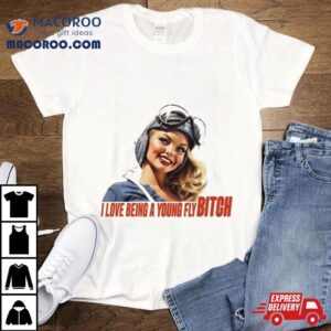 Pilot I Love Being A Young Fly Bitch Tshirt