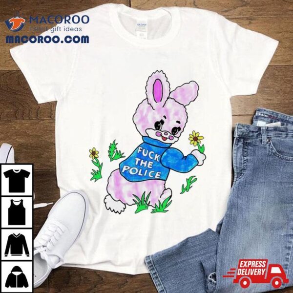 Pink Bunny Fuck The Police Shirt