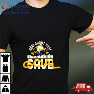 Pittsburgh Penguins How About That Fucking Save Goal Tshirt