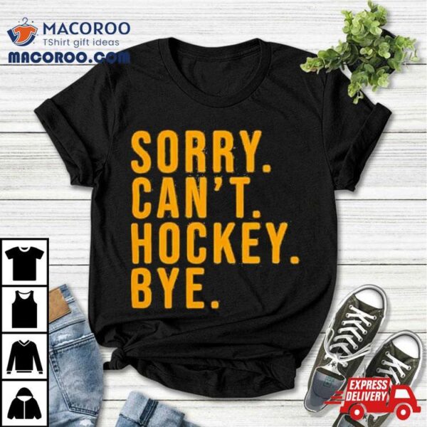 Pittsburgh Penguins Sorry. Can’t. Hockey. Bye Shirt