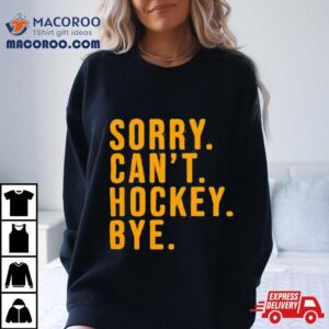 Pittsburgh Penguins Sorry. Can’t. Hockey. Bye Shirt