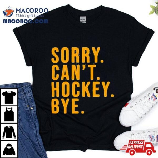 Pittsburgh Penguins Sorry. Can’t. Hockey. Bye Shirt