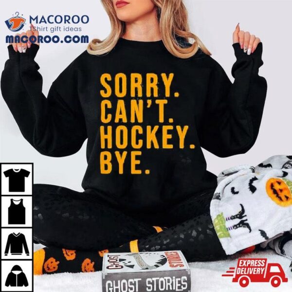 Pittsburgh Penguins Sorry. Can’t. Hockey. Bye Shirt