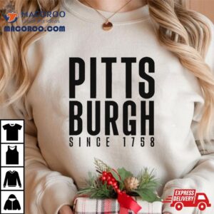 Pittsburgh Since 1758 T Shirt