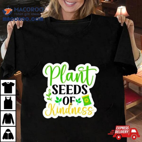 Plant Seeds Of Kindness Positive Plant Shirt